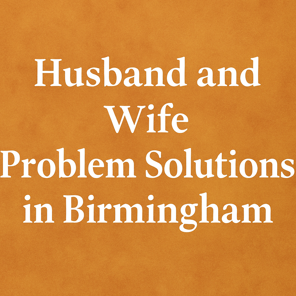 Husband and Wife Problem Solution IN Birmingham Uk